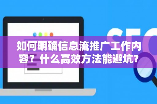 如何明确信息流推广工作内容？什么高效方法能避坑？