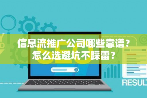 信息流推广公司哪些靠谱？怎么选避坑不踩雷？