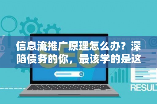 信息流推广原理怎么办？深陷债务的你，最该学的是这个！