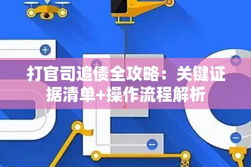 打官司追债全攻略：关键证据清单+操作流程解析